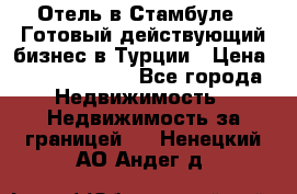 Отель в Стамбуле.  Готовый действующий бизнес в Турции › Цена ­ 197 000 000 - Все города Недвижимость » Недвижимость за границей   . Ненецкий АО,Андег д.